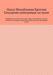 Скачать Сенсорная интеграция на кухне. Коррекция и воспитание через игру и еду. Вкусно, весело, полезно: Сенсорные игры для особых детей на домашней кухне бесплатно