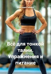 Скачать Всё для тонкой талии. Упражнения и питание бесплатно