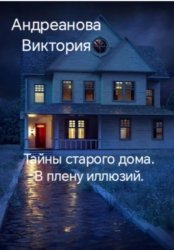 Скачать Тайны старого дома. В плену иллюзий бесплатно