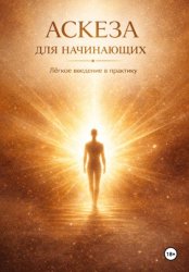 Скачать АСКЕЗА ДЛЯ НАЧИНАЮЩИХ. Лёгкое введение в практику бесплатно