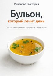 Скачать Бульон, который лечит день: простая домашняя еда с характером бесплатно