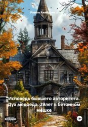 Скачать Исповедь бывшего авторитета. Дух медоеда. 29лет в бетонном мешке бесплатно