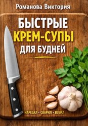 Скачать Быстрые крем-супы для будней: нарезал, сварил, взбил бесплатно