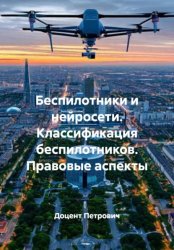 Скачать Беспилотники и нейросети. Классификация беспилотников. Правовые аспекты бесплатно