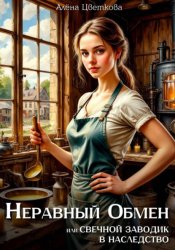 Скачать Неравный обмен, или Свечной заводик в наследство бесплатно