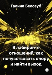 Скачать В лабиринте отношений: как почувствовать опору и найти выход бесплатно