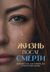 Скачать Жизнь после смерти. История о том, как потерять всё и найти себя заново бесплатно
