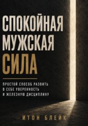 Скачать Спокойная мужская сила. Простой способ развить в себе уверенность и железную дисциплину бесплатно