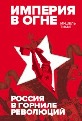 Скачать Империя в огне: Россия в горниле революций бесплатно