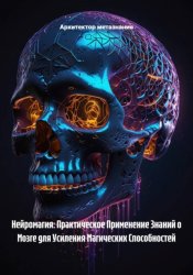 Скачать Нейромагия: Практическое Применение Знаний о Мозге для Усиления Магических Способностей бесплатно