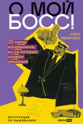Скачать О мой босс! 20 типов начальников, из-за которых хочется уволиться: Инструкция по выживанию бесплатно