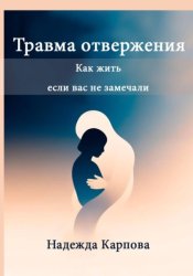 Скачать Травма отвержения: как жить, если вас не замечали бесплатно