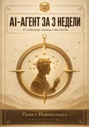 Скачать AI-агенты за 3 недели 67 шаблонов, команд и чек-листов для надёжного исполнителя. бесплатно