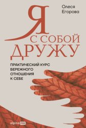 Скачать Я с собой дружу: Практический курс бережного отношения к себе бесплатно
