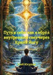 Скачать Путь к себе: как я обрёл внутренний свет через Крийя Йогу бесплатно