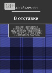 Скачать В отставке. О жизни мента из 90-х в нулевые и последующие годы. Является продолжением книг автора «Смутное время» и «Ментовские рассказы» бесплатно