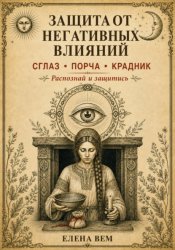 Скачать ЗАЩИТА ОТ НЕГАТИВНЫХ ВЛИЯНИЙ. Сглаз, порча, крадник: как распознать, очиститься и защититься бесплатно
