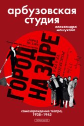 Скачать Арбузовская студия. Самозарождение театра, 1938–1945 бесплатно